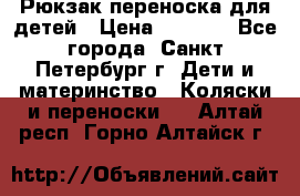 Рюкзак переноска для детей › Цена ­ 2 000 - Все города, Санкт-Петербург г. Дети и материнство » Коляски и переноски   . Алтай респ.,Горно-Алтайск г.